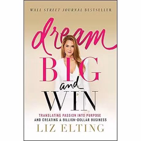 Dream Big and Win: Translating Passion into Purpose and Creating a Billion-Dollar Business
