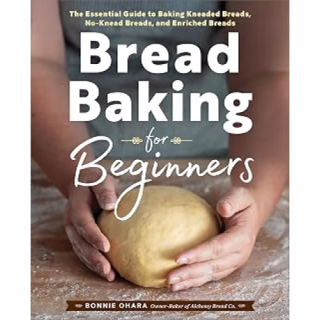 Bread Baking for Beginners: The Essential Guide to Baking Kneaded Breads, No-Knead Breads, and Enriched Breads (Bonnie Ohara; tapa blanda, inglés)