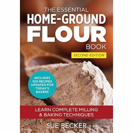 The Essential Home-Ground Flour Book: Learn Complete Milling and Baking Techniques, Includes 100 Recipes Updated for Today's Bakers (Sue Becker; tapa blanda, inglés)